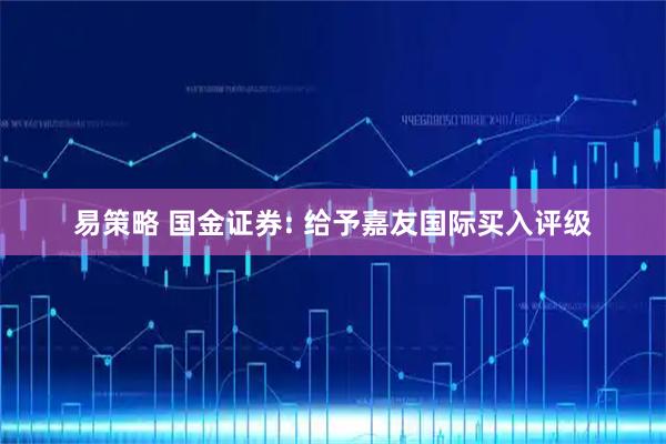 易策略 国金证券: 给予嘉友国际买入评级