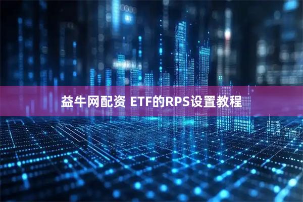 益牛网配资 ETF的RPS设置教程